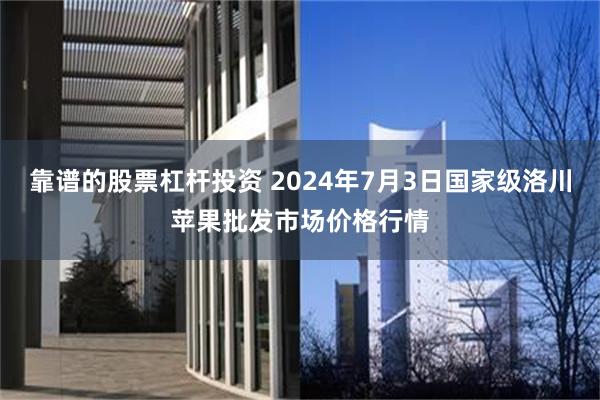 靠谱的股票杠杆投资 2024年7月3日国家级洛川苹果批发市场价格行情