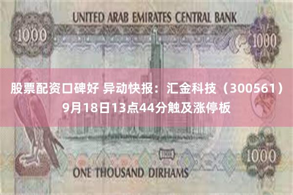 股票配资口碑好 异动快报：汇金科技（300561）9月18日13点44分触及涨停板